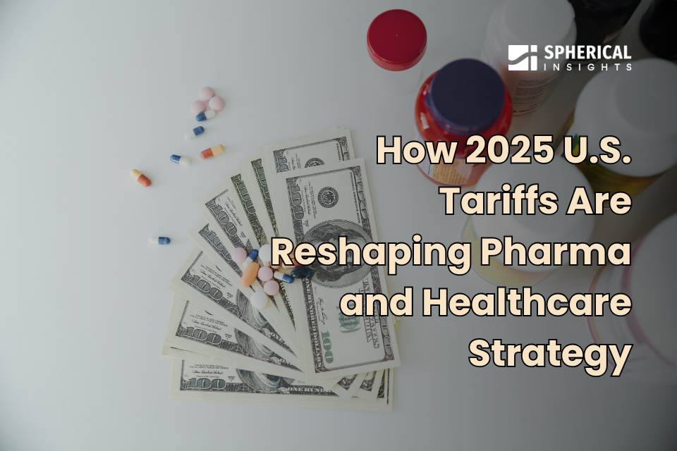 How 2025 U.S. Tariffs Are Reshaping Pharma and Healthcare Strategy