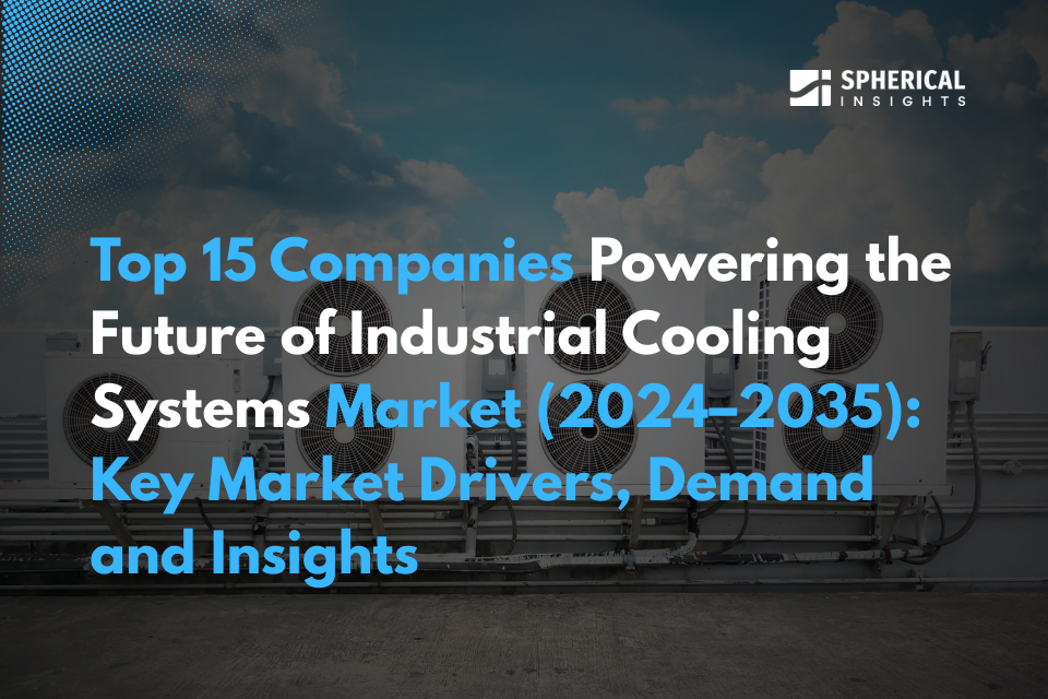 Top 15 Companies Powering the Future of Industrial Cooling Systems Market (2024–2035): Key Market Drivers, Demand and Insights