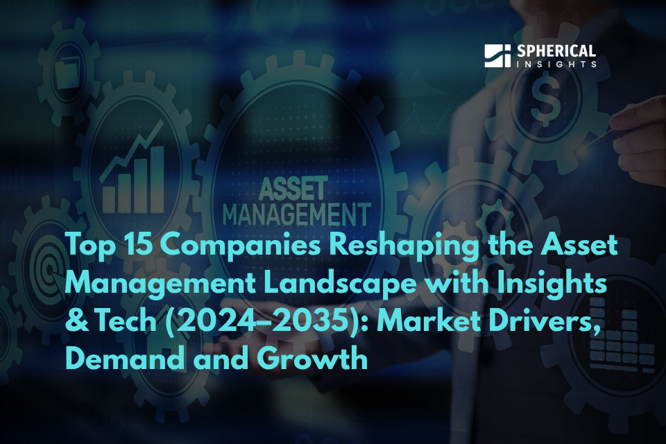 Top 15 Companies Reshaping the Asset Management Landscape with Insights & Tech (2024–2035): Market Drivers, Growth and Demand