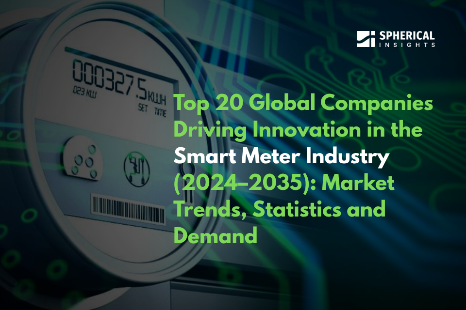 Top 20 Global Companies Driving Innovation in the Smart Meter Industry (2024–2035): Market Trends, Statistics and Demand